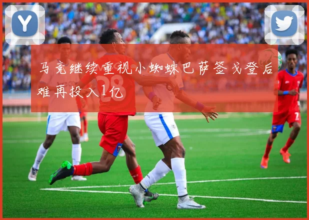 马竞继续重视小蜘蛛巴萨签戈登后难再投入1亿